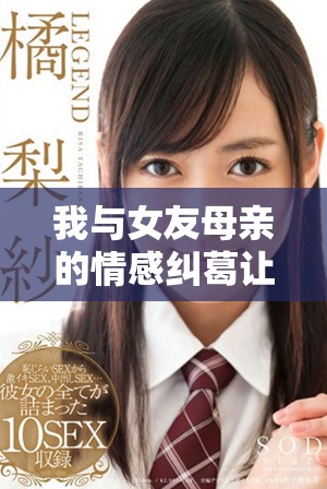 我與女友母親的情感糾葛讓人難以釋懷的故事