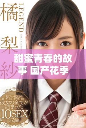 甜蜜青春的故事 國產花季少女電視劇全劇免費觀看指南
