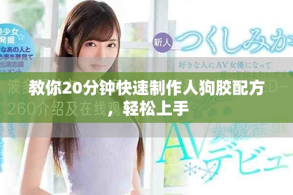 教你20分鐘快速制作人狗膠配方，輕松上手