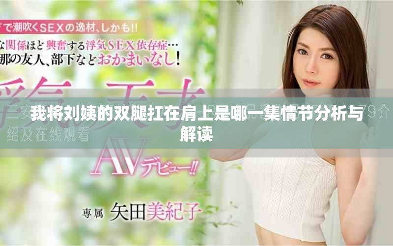 我將劉姨的雙腿扛在肩上是哪一集情節(jié)分析與解讀