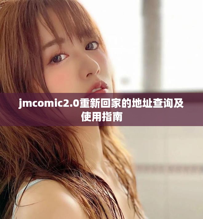 jmcomic2.0重新回家的地址查詢及使用指南