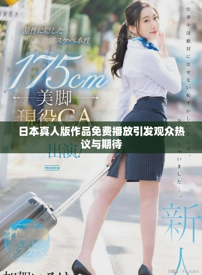 日本真人版作品免費(fèi)播放引發(fā)觀眾熱議與期待
