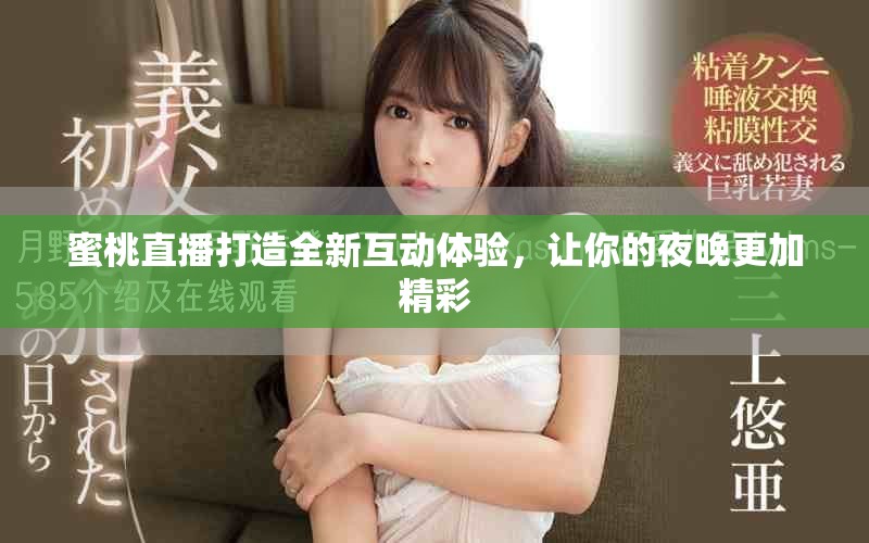 蜜桃直播打造全新互動體驗，讓你的夜晚更加精彩