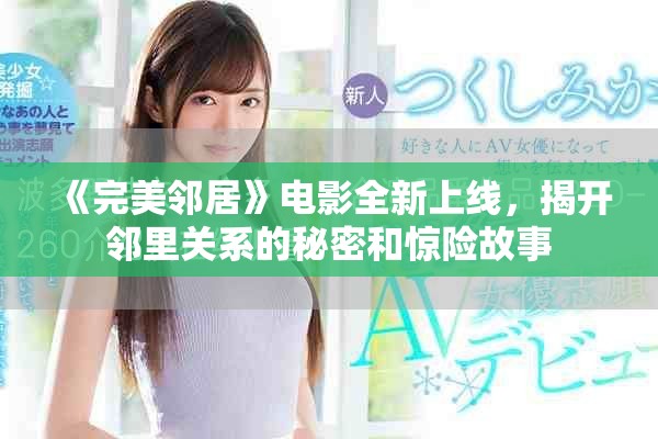 《完美鄰居》電影全新上線，揭開鄰里關(guān)系的秘密和驚險(xiǎn)故事