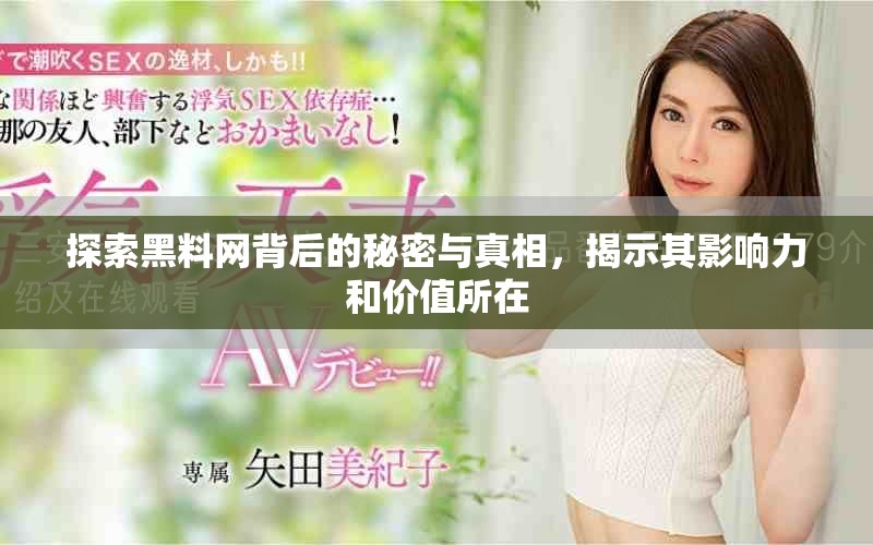 探索黑料網背后的秘密與真相，揭示其影響力和價值所在
