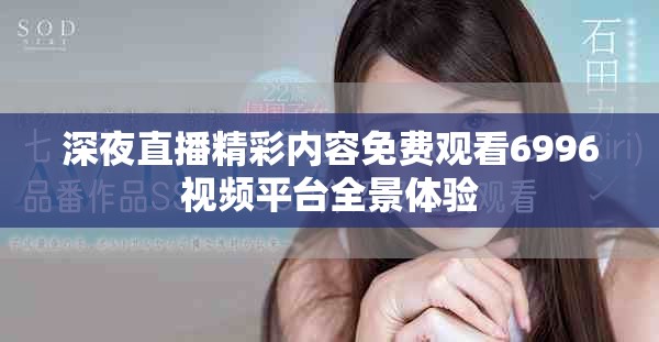 深夜直播精彩內容免費觀看6996視頻平臺全景體驗