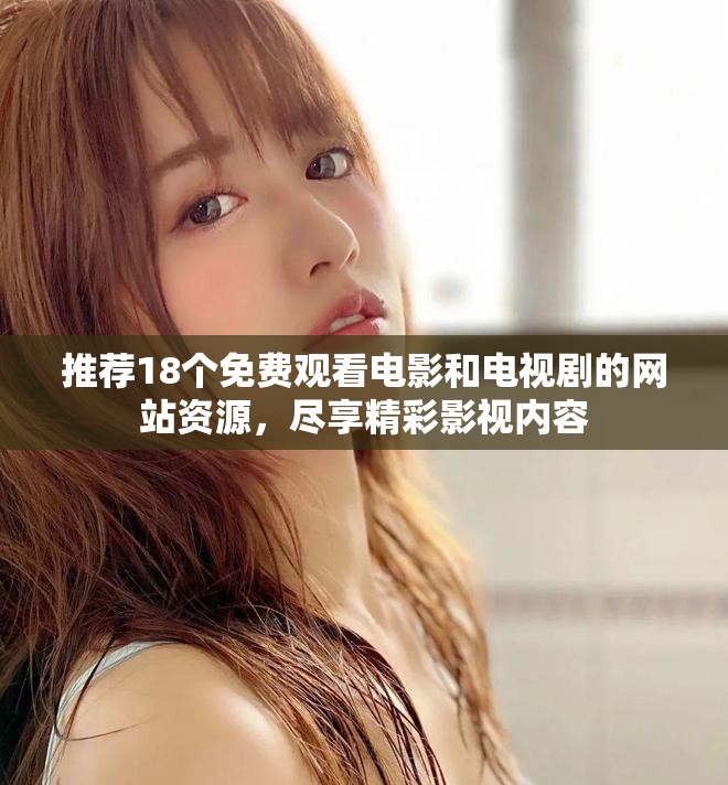 推薦18個免費觀看電影和電視劇的網(wǎng)站資源，盡享精彩影視內容