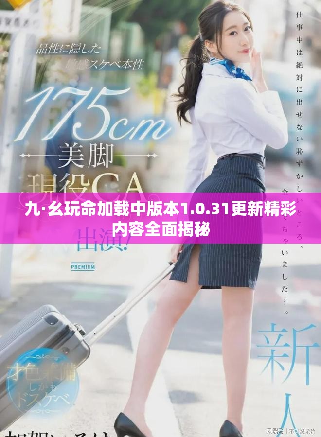 九·幺玩命加載中版本1.0.31更新精彩內容全面揭秘