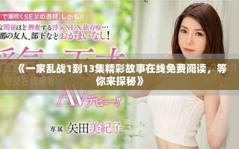 《一家亂戰1到13集精彩故事在線免費閱讀，等你來探秘》