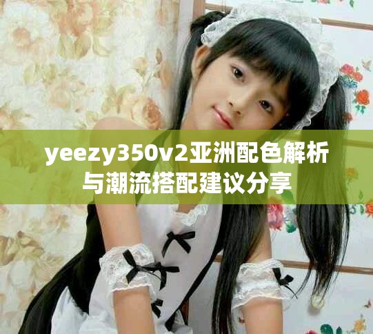 yeezy350v2亞洲配色解析與潮流搭配建議分享