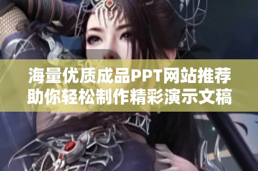 海量優(yōu)質(zhì)成品PPT網(wǎng)站推薦助你輕松制作精彩演示文稿