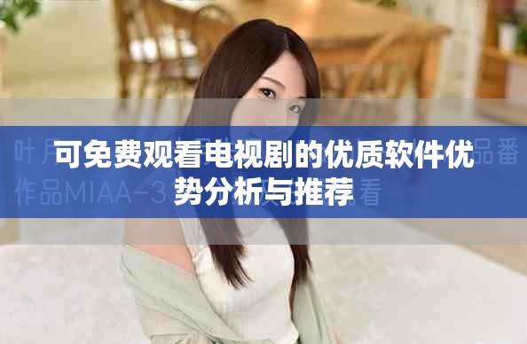 可免費觀看電視劇的優(yōu)質(zhì)軟件優(yōu)勢分析與推薦