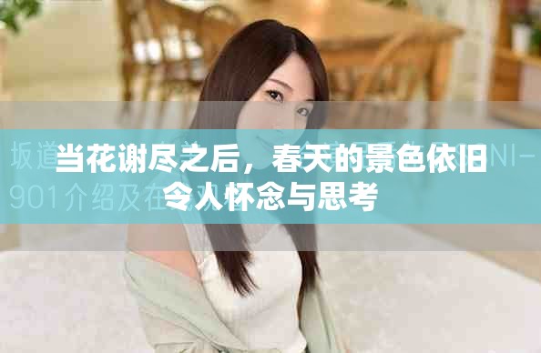 當花謝盡之后，春天的景色依舊令人懷念與思考