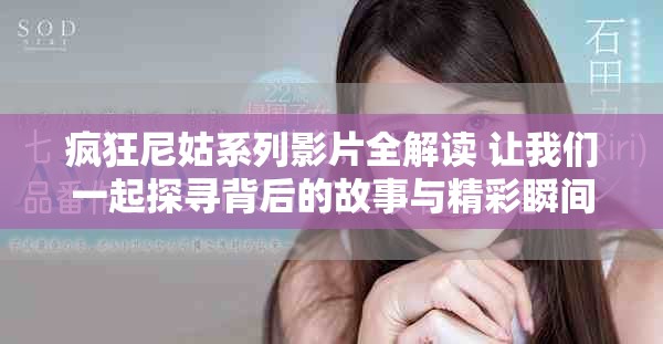 瘋狂尼姑系列影片全解讀 讓我們一起探尋背后的故事與精彩瞬間