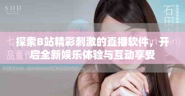 探索B站精彩刺激的直播軟件，開啟全新娛樂體驗與互動享受