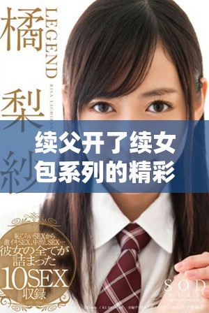 續父開了續女包系列的精彩前100集全解析與精彩回顧