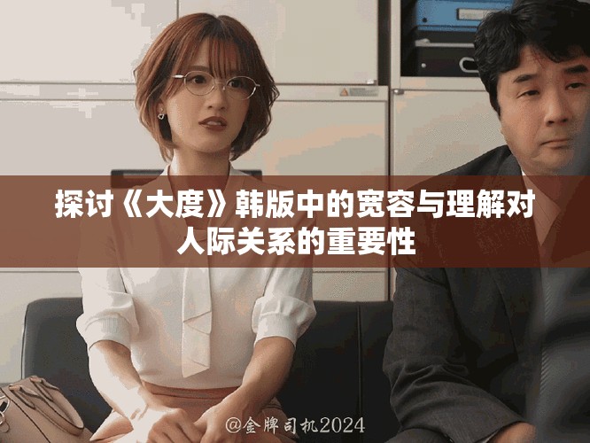 探討《大度》韓版中的寬容與理解對人際關系的重要性
