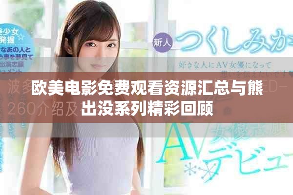 歐美電影免費(fèi)觀看資源匯總與熊出沒系列精彩回顧