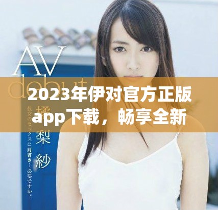 2023年伊對官方正版app下載，暢享全新互動體驗