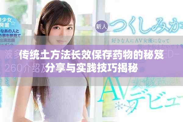 傳統土方法長效保存藥物的秘笈分享與實踐技巧揭秘