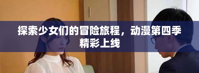 探索少女們的冒險旅程，動漫第四季精彩上線
