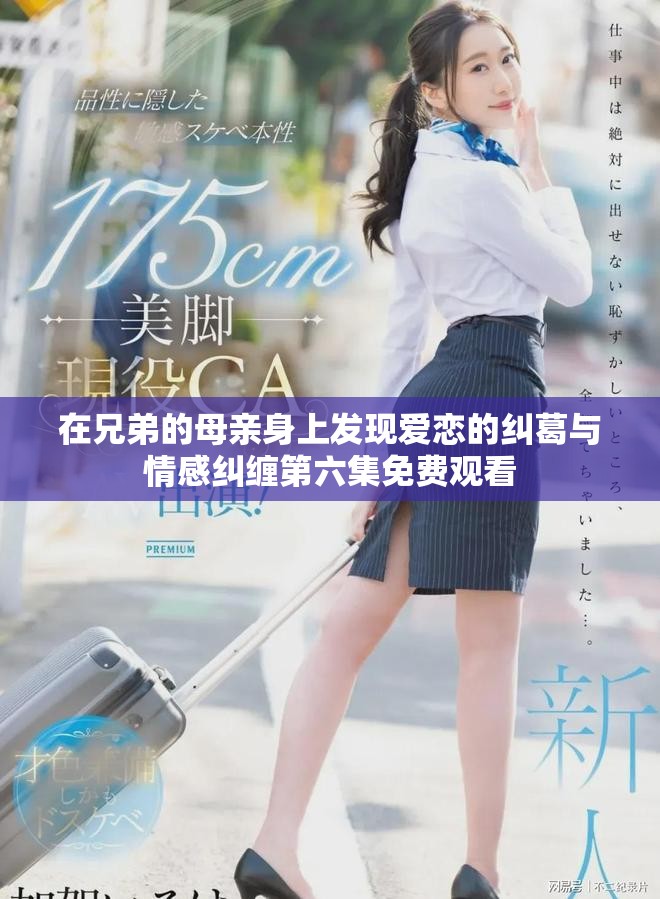 在兄弟的母親身上發(fā)現(xiàn)愛戀的糾葛與情感糾纏第六集免費觀看