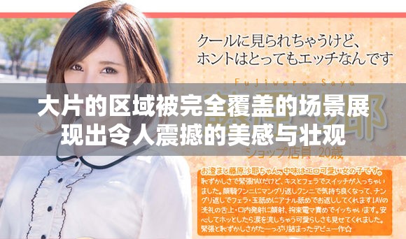 大片的區域被完全覆蓋的場景展現出令人震撼的美感與壯觀