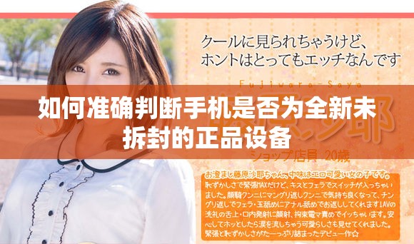 如何準確判斷手機是否為全新未拆封的正品設備