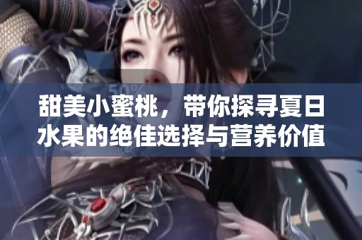 甜美小蜜桃，帶你探尋夏日水果的絕佳選擇與營養價值