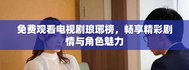 免費觀看電視劇瑯琊榜，暢享精彩劇情與角色魅力