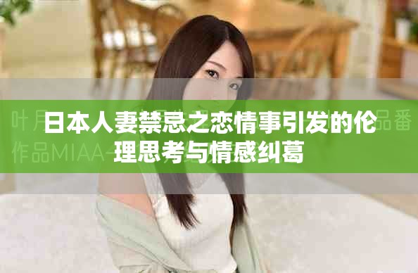日本人妻禁忌之戀情事引發的倫理思考與情感糾葛