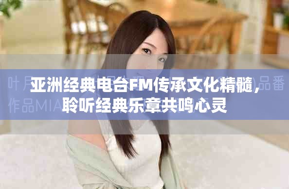 亞洲經(jīng)典電臺(tái)FM傳承文化精髓，聆聽經(jīng)典樂(lè)章共鳴心靈