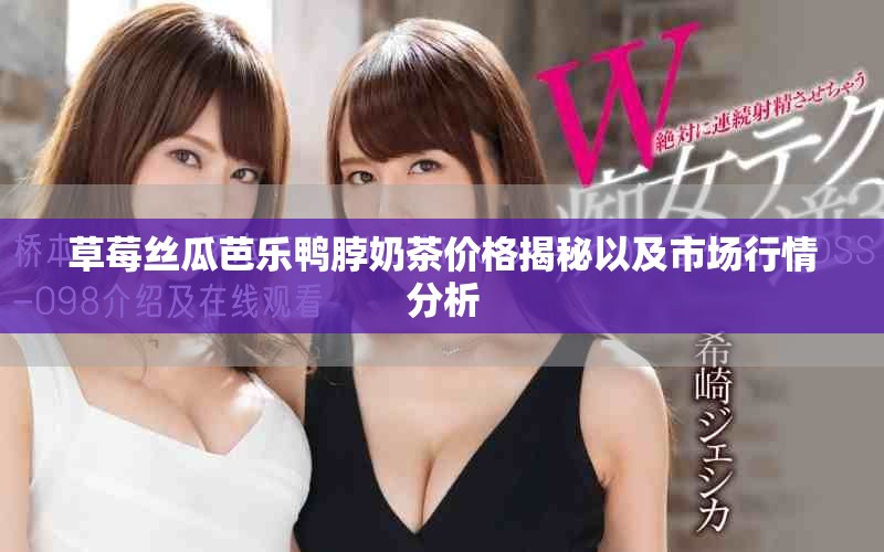 草莓絲瓜芭樂鴨脖奶茶價格揭秘以及市場行情分析