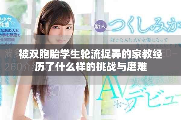 被雙胞胎學(xué)生輪流捉弄的家教經(jīng)歷了什么樣的挑戰(zhàn)與磨難