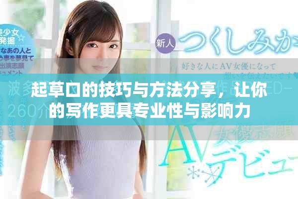 起草口的技巧與方法分享，讓你的寫作更具專業(yè)性與影響力