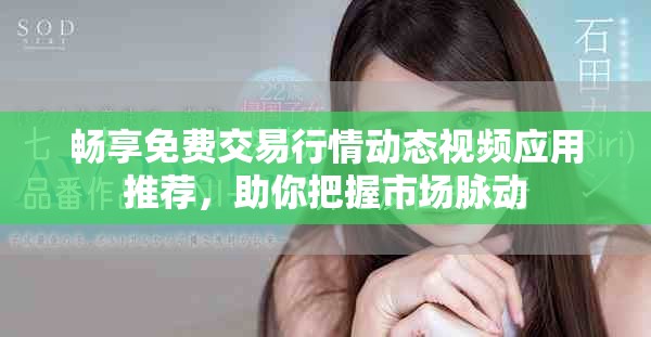 暢享免費交易行情動態視頻應用推薦，助你把握市場脈動