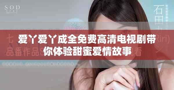 愛丫愛丫成全免費高清電視劇帶你體驗甜蜜愛情故事