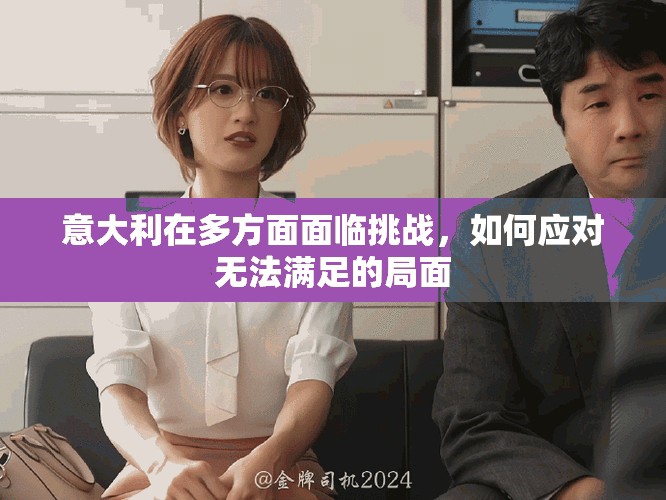意大利在多方面面臨挑戰，如何應對無法滿足的局面