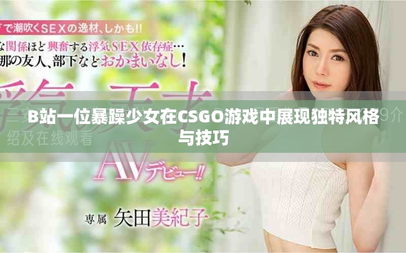 B站一位暴躁少女在CSGO游戲中展現獨特風格與技巧