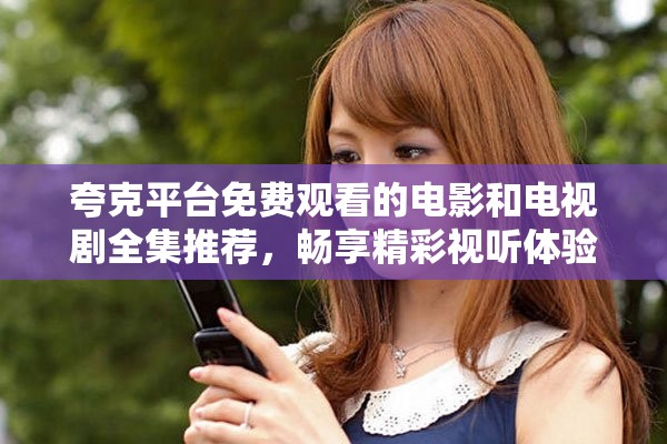 夸克平臺免費觀看的電影和電視劇全集推薦，暢享精彩視聽體驗