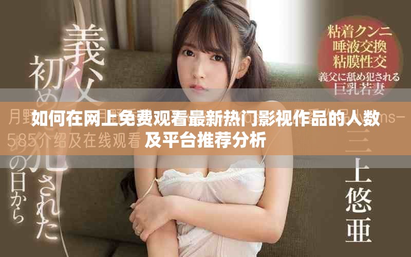 如何在網(wǎng)上免費觀看最新熱門影視作品的人數(shù)及平臺推薦分析
