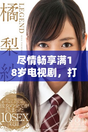 盡情暢享滿18歲電視劇，打破觀看限制的全新體驗
