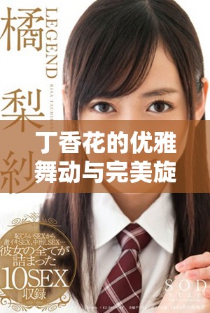 丁香花的優雅舞動與完美旋律的全景視頻欣賞