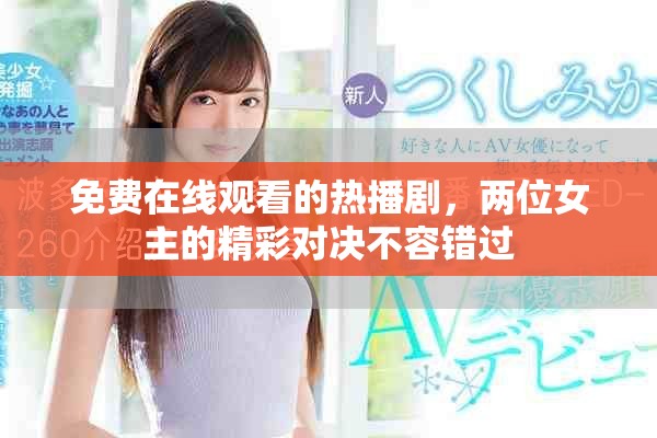 免費在線觀看的熱播劇，兩位女主的精彩對決不容錯過