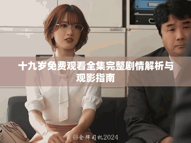 十九歲免費(fèi)觀看全集完整劇情解析與觀影指南