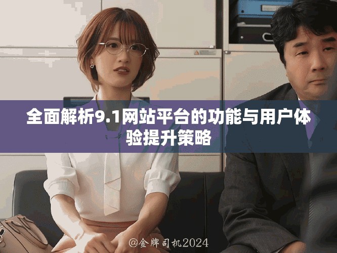 全面解析9.1網站平臺的功能與用戶體驗提升策略
