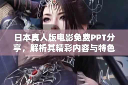 日本真人版電影免費PPT分享，解析其精彩內容與特色