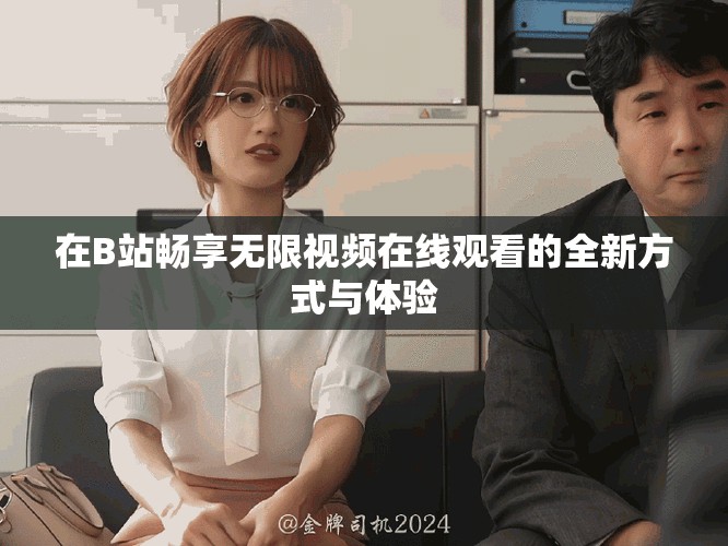 在B站暢享無限視頻在線觀看的全新方式與體驗