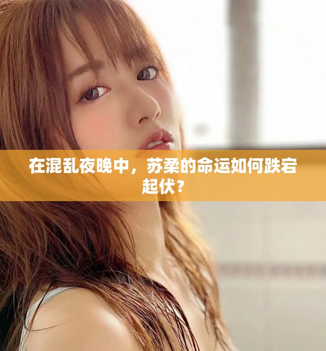 在混亂夜晚中，蘇柔的命運如何跌宕起伏？
