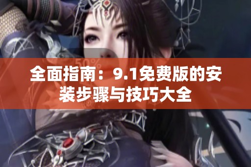 全面指南：9.1免費版的安裝步驟與技巧大全